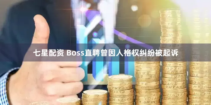 七星配资 Boss直聘曾因人格权纠纷被起诉