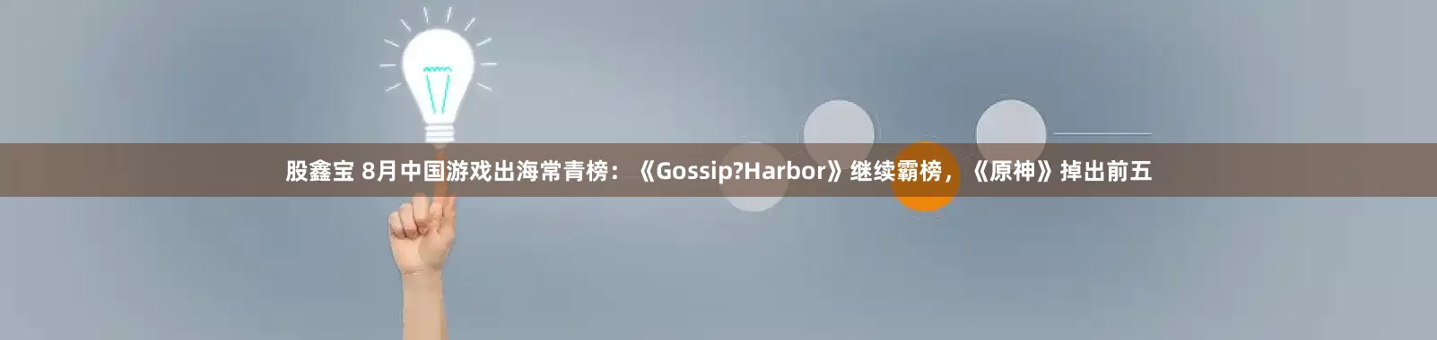股鑫宝 8月中国游戏出海常青榜：《Gossip?Harbor》继续霸榜，《原神》掉出前五