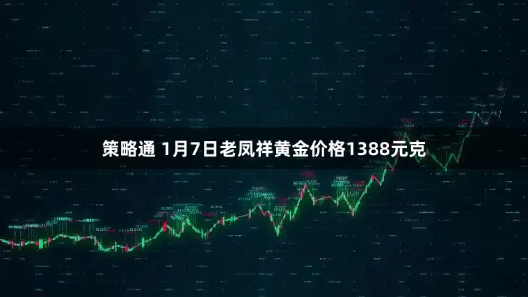 策略通 1月7日老凤祥黄金价格1388元克