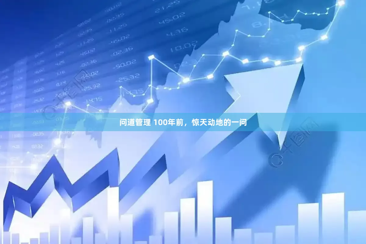 问道管理 100年前，惊天动地的一问