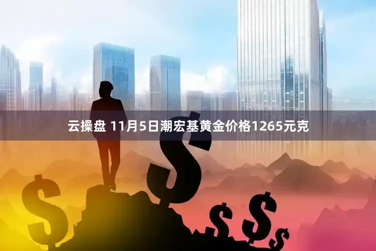 云操盘 11月5日潮宏基黄金价格1265元克